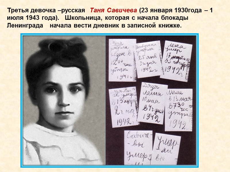 Третья девочка –русская  Таня Савичева (23 января 1930года – 1 июля 1943 года).